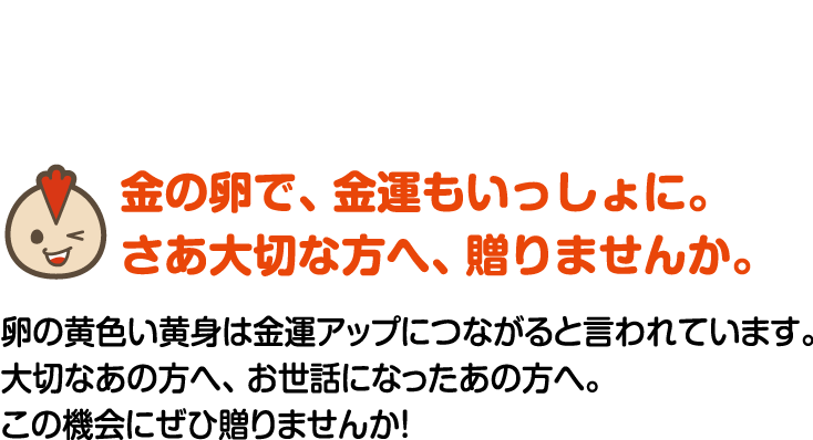 金の卵で、金運もいっしょに。さあ大切な方へ、贈りませんか。
