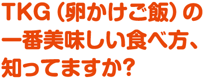 TKG（卵かけご飯）の一番美味しい食べ方、知っていますか？